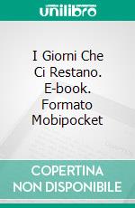 I Giorni Che Ci Restano. E-book. Formato Mobipocket ebook