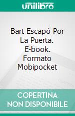 Bart Escapó Por La Puerta. E-book. Formato Mobipocket ebook di Lisa Reinicke