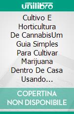 Cultivo E Horticultura De CannabisUm Guia Simples Para Cultivar Marijuana Dentro De Casa Usando Hidroponia. E-book. Formato EPUB ebook