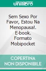 Sem Sexo Por Favor, Estou Na Menopausa!. E-book. Formato Mobipocket ebook di Stevie Turner