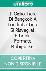 Il Giglio Tigre Di Bangkok A LondraLa Tigre Si Risveglia!. E-book. Formato Mobipocket ebook di Owen Jones