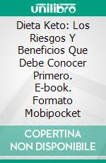 Dieta Keto: Los Riesgos Y Beneficios Que Debe Conocer Primero. E-book. Formato Mobipocket ebook