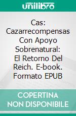 Cas: Cazarrecompensas Con Apoyo Sobrenatural: El Retorno Del Reich. E-book. Formato Mobipocket ebook di Robert A Webster