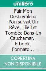 Fuir Mon DestinValeria Poursuivait Un Rêve. Elle Est Tombée Dans Un Cauchemar.. E-book. Formato Mobipocket ebook