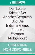 Der Letzte Krieger Der ApachenGeronimo Und Die Indianerkriege. E-book. Formato Mobipocket ebook