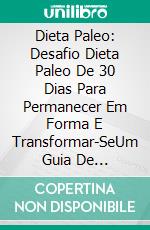 Dieta Paleo: Desafio Dieta Paleo De 30 Dias Para Permanecer Em Forma E Transformar-SeUm Guia De Transformação De Alimentos Saudáveis. E-book. Formato Mobipocket ebook di Paige Brigman