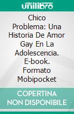 Chico Problema: Una Historia De Amor Gay En La Adolescencia. E-book. Formato Mobipocket ebook di Maxwell Carlsen