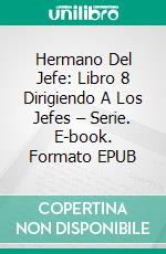 Hermano Del Jefe: Libro 8 Dirigiendo A Los Jefes – Serie. E-book. Formato EPUB ebook