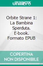 Orbite Strane 1: La Bambina Sperduta. E-book. Formato Mobipocket ebook