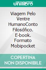 Viagem Pelo Ventre HumanoConto Filosófico. E-book. Formato Mobipocket ebook