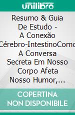 Resumo & Guia De Estudo - A Conexão Cérebro-IntestinoComo A Conversa Secreta Em Nosso Corpo Afeta Nosso Humor, Nossas Escolhas E Nossa Saúde Geral. E-book. Formato Mobipocket ebook di Lee Tang