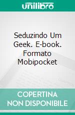 Seduzindo Um Geek. E-book. Formato Mobipocket ebook