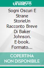 Sogni Oscuri E Strane StorieUn Racconto Breve Di Baker Johnson. E-book. Formato Mobipocket ebook di Terry M. West