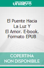 El Puente Hacia La Luz Y El Amor. E-book. Formato EPUB ebook di Michael and Kathie Waters