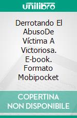 Derrotando El AbusoDe Víctima A Victoriosa. E-book. Formato Mobipocket ebook di Crystal Mary Lindsey