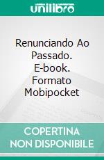 Renunciando Ao Passado. E-book. Formato Mobipocket