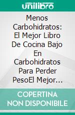 Menos Carbohidratos: El Mejor Libro De Cocina Bajo En Carbohidratos Para Perder PesoEl Mejor Libro De Cocina Bajo En Carbohidratos Para Perder Peso. E-book. Formato Mobipocket ebook