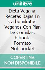 Dieta Vegana: Recetas Bajas En Carbohidratos Veganos Con Plan De Comidas. E-book. Formato Mobipocket ebook