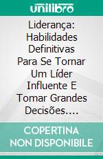 Liderança: Habilidades Definitivas Para Se Tornar Um Líder Influente E Tomar Grandes Decisões. E-book. Formato Mobipocket ebook di Michael Josephs