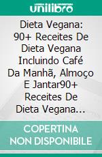 Dieta Vegana: 90+ Receites De Dieta Vegana Incluindo Café Da Manhã, Almoço E Jantar90+ Receites De Dieta Vegana Incluindo Café Da Manhã, Almoço E Jantar. E-book. Formato Mobipocket