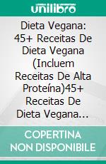 Dieta Vegana: 45+ Receitas De Dieta Vegana (Incluem Receitas De Alta Proteína)45+ Receitas De Dieta Vegana (Incluem Receitas De Alta Proteína). E-book. Formato Mobipocket ebook di Tanaya Mounsey