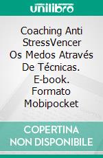 Coaching Anti StressVencer Os Medos Através De Técnicas. E-book. Formato Mobipocket ebook di Miguel D'Addario