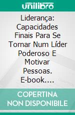 Liderança: Capacidades Finais Para Se Tornar Num Líder Poderoso E Motivar Pessoas. E-book. Formato Mobipocket