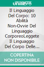 Il Linguaggio Del Corpo: 10 Abilità Non-Ovvie Del Linguaggio CorporeoLeggete Il Linguaggio Del Corpo Delle Persone Per Avere Successo Nelle Relazioni. E-book. Formato Mobipocket ebook