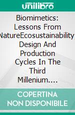 Biomimetics: Lessons From NatureEcosustainability, Design And Production Cycles In The Third Millenium. E-book. Formato Mobipocket ebook di Professor Carlo Santulli