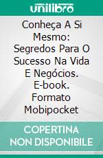 Conheça A Si Mesmo: Segredos Para O Sucesso Na Vida E Negócios. E-book. Formato Mobipocket ebook