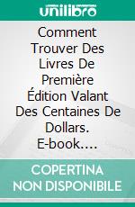 Comment Trouver Des Livres De Première Édition Valant Des Centaines De Dollars. E-book. Formato Mobipocket ebook