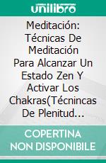 Meditación: Técnicas De Meditación Para Alcanzar Un Estado Zen Y Activar Los Chakras(Técnincas De Plenitud Mental). E-book. Formato Mobipocket ebook