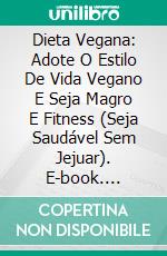 Dieta Vegana: Adote O Estilo De Vida Vegano E Seja Magro E Fitness (Seja Saudável Sem Jejuar). E-book. Formato Mobipocket ebook di Katey Lane