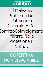 Il  Malvagio Problema Del Patrimonio Culturale E Del ConflittoCoinvolgimento Militare Nella Protezione E Nella Devastazione Della Proprietà Culturale. E-book. Formato Mobipocket ebook