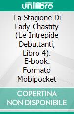 La Stagione Di Lady Chastity (Le Intrepide Debuttanti, Libro 4). E-book. Formato Mobipocket ebook