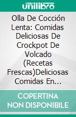 Olla De Cocción Lenta: Comidas Deliciosas De Crockpot De Volcado (Recetas Frescas)Deliciosas Comidas En Cocción Lenta (Recetas Frescas). E-book. Formato Mobipocket ebook di Sarah Hatch