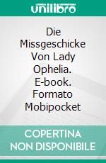 Die Missgeschicke Von Lady Ophelia. E-book. Formato Mobipocket