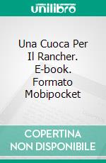 Una Cuoca Per Il Rancher. E-book. Formato Mobipocket ebook