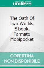 The Oath Of Two Worlds. E-book. Formato Mobipocket