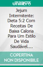 Jejum Intermitente: Dieta 5:2 Com Receitas De Baixa Caloria Para Um Estilo De Vida Saudável. E-book. Formato Mobipocket ebook di Gary Patidar