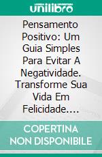 Pensamento Positivo: Um Guia Simples Para Evitar A Negatividade. Transforme Sua Vida Em Felicidade. E-book. Formato Mobipocket ebook di Sylvia Scruton