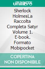 Sherlock HolmesLa Raccolta Completa Satyr Volume 1. E-book. Formato Mobipocket ebook