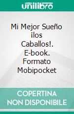 Mi Mejor Sueño  ¡los Caballos!. E-book. Formato Mobipocket ebook