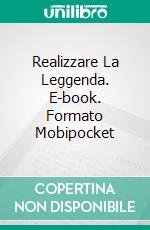 Realizzare La Leggenda. E-book. Formato Mobipocket ebook