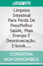 Limpeza Intestinal Para Perda De PesoMelhor Saúde, Mais Energia E Desintoxicação. E-book. Formato Mobipocket ebook