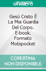 Gesù Cristo È La Mia Guardia Del Corpo. E-book. Formato Mobipocket ebook di Fernando Figueroa