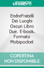 EndreFratelli Dei Luoghi Oscuri Libro Due. E-book. Formato Mobipocket ebook