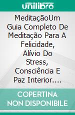 MeditaçãoUm Guia Completo De Meditação Para A Felicidade, Alívio Do Stress, Consciência E Paz Interior. E-book. Formato Mobipocket ebook