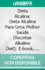 Dieta Alcalina: Dieta Alcalina Para Uma Melhor Saúde (Receitas Alkaline Diet). E-book. Formato Mobipocket