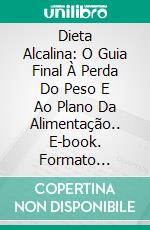 Dieta Alcalina: O Guia Final À Perda Do Peso E Ao Plano Da Alimentação.. E-book. Formato Mobipocket ebook di Alex Garcia